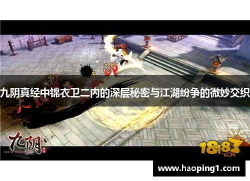 九阴真经中锦衣卫二内的深层秘密与江湖纷争的微妙交织